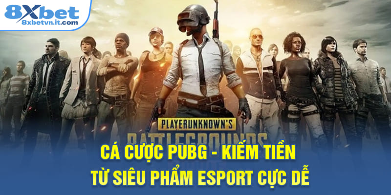 Cá Cược PUBG - Kiếm Tiền Từ Siêu Phẩm Esport Cực Dễ
